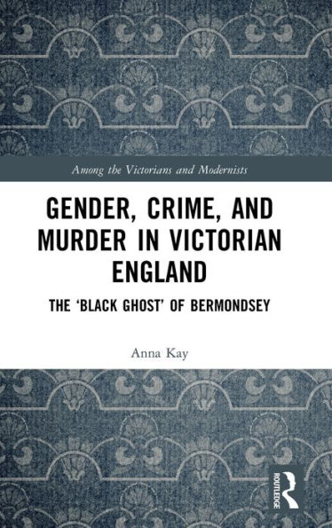 Gender, Crime, and Murder Victorian England: The 'Black Ghost' of Bermondsey