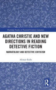 Title: Agatha Christie and New Directions in Reading Detective Fiction: Narratology and Detective Criticism, Author: Alistair Rolls