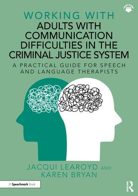 Working with Adults Communication Difficulties the Criminal Justice System: A Practical Guide for Speech and Language Therapists