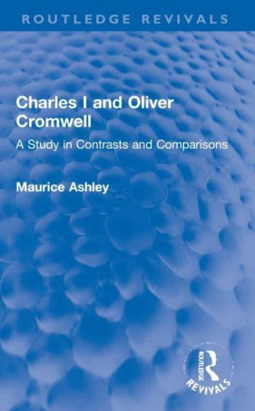 Charles I and Oliver Cromwell: A Study Contrasts Comparisons