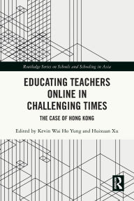 Title: Educating Teachers Online in Challenging Times: The Case of Hong Kong, Author: Kevin Wai Ho Yung