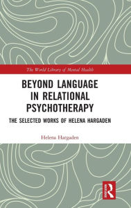 Title: Beyond Language in Relational Psychotherapy: The Selected Works of Helena Hargaden, Author: Helena Hargaden