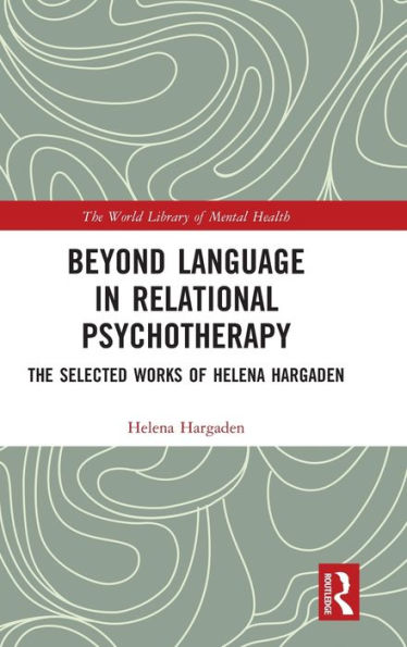 Beyond Language Relational Psychotherapy: The Selected Works of Helena Hargaden