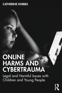 Online Harms and Cybertrauma: Legal Harmful Issues with Children Young People