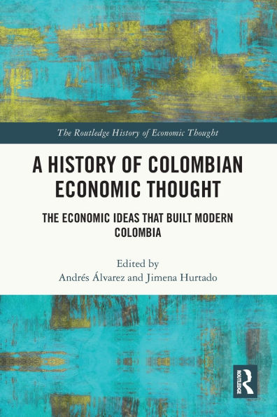 A History of Colombian Economic Thought: The Ideas that Built Modern Colombia