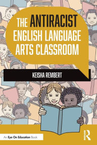Ebook download free ebooks The Antiracist English Language Arts Classroom 9781032267333 English version  by Keisha Rembert, Keisha Rembert