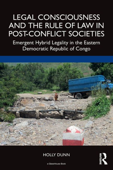 Legal Consciousness and the Rule of Law Post-Conflict Societies: Emergent Hybrid Legality Eastern Democratic Republic Congo