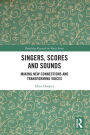 Singers, Scores and Sounds: Making New Connections and Transforming Voices