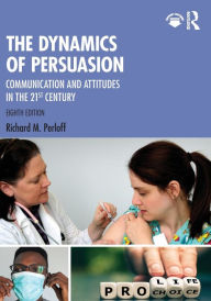 Title: The Dynamics of Persuasion: Communication and Attitudes in the 21st Century, Author: Richard M. Perloff