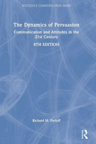 Title: The Dynamics of Persuasion: Communication and Attitudes in the 21st Century, Author: Richard M. Perloff