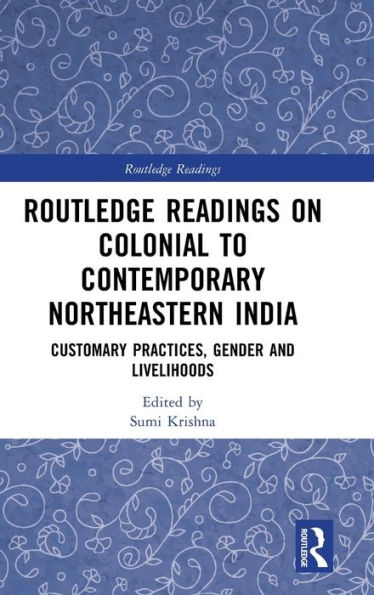 Routledge Readings on Colonial to Contemporary Northeastern India: Customary Practices, Gender and Livelihoods