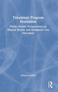 Title: Treatment Program Evaluation: Public Health Perspectives on Mental Health and Substance Use Disorders, Author: Allyson Kelley