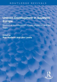 Title: Uneven Development in Southern Europe: Studies of Accumulation, Class, Migration and the State, Author: Ray Hudson