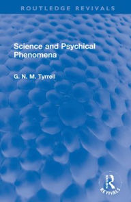 Title: Science and Psychical Phenomena, Author: G. N. M. Tyrrell