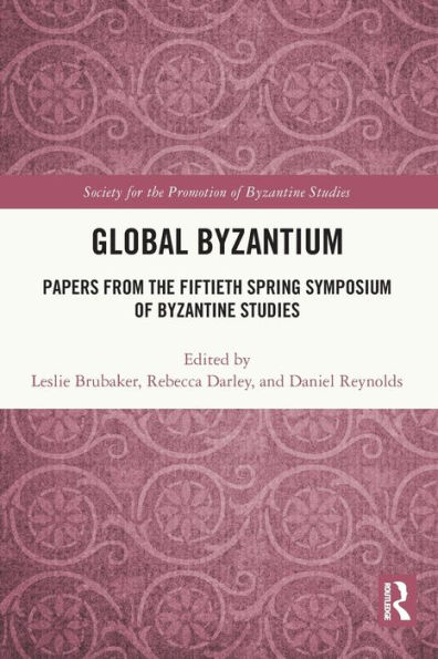 Global Byzantium: Papers from the Fiftieth Spring Symposium of Byzantine Studies