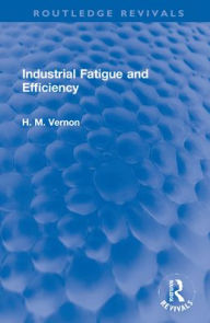 Title: Industrial Fatigue and Efficiency, Author: H. M. Vernon