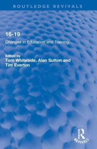 Title: 16-19: Changes in Education and Training, Author: Tom Whiteside