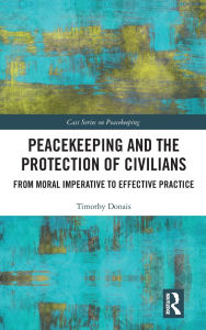 Books downloaded onto kindle Peacekeeping and the Protection of Civilians: From Moral Imperative to Effective Practice 9781032270500 by Timothy Donais