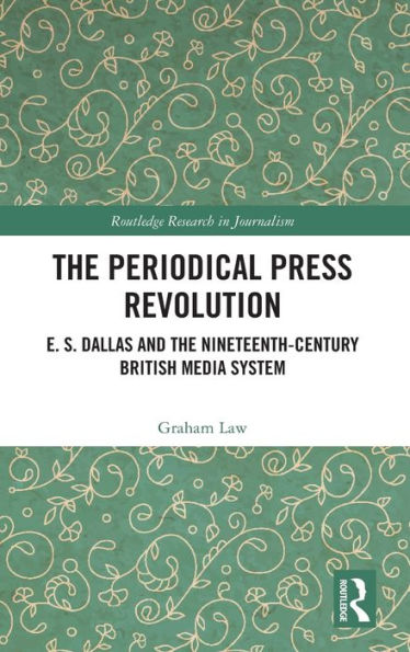 the Periodical Press Revolution: E. S. Dallas and Nineteenth-Century British Media System