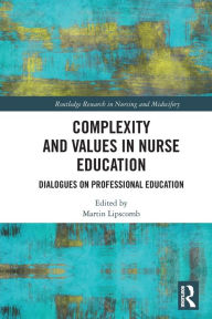 Title: Complexity and Values in Nurse Education: Dialogues on Professional Education, Author: Martin Lipscomb