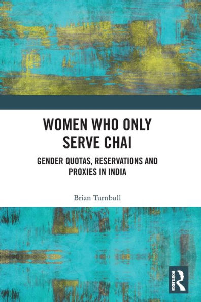 Women Who Only Serve Chai: Gender Quotas, Reservations and Proxies India