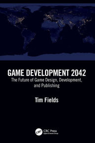 Title: Game Development 2042: The Future of Game Design, Development, and Publishing, Author: Tim Fields