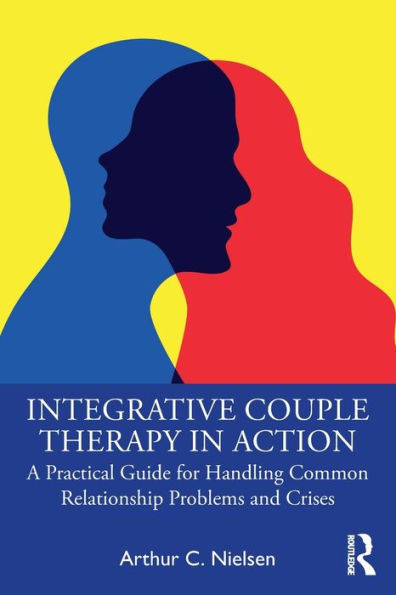 Integrative Couple Therapy Action: A Practical Guide for Handling Common Relationship Problems and Crises