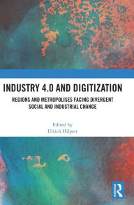 Title: Industry 4.0 and Digitization: Regions and Metropolises Facing Divergent Social and Industrial Change, Author: Ulrich Hilpert