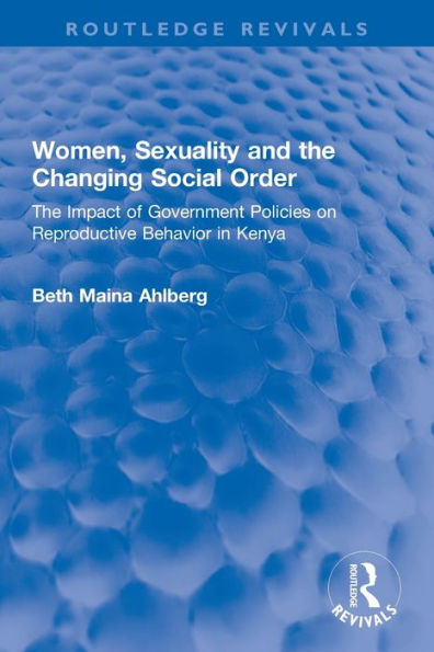 Women, Sexuality and The Changing Social Order: Impact of Government Policies on Reproductive Behavior Kenya