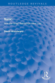 Title: Sunk!: How the Great Battleships Were Lost, Author: David Woodward