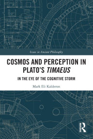 Title: Cosmos and Perception in Plato's Timaeus: In the Eye of the Cognitive Storm, Author: Mark Eli Kalderon