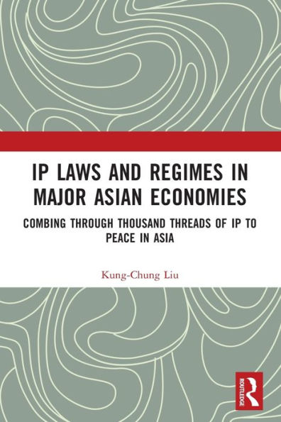 IP Laws and Regimes Major Asian Economies: Combing through Thousand Threads of to Peace Asia