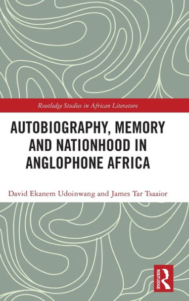 Autobiography, Memory and Nationhood Anglophone Africa