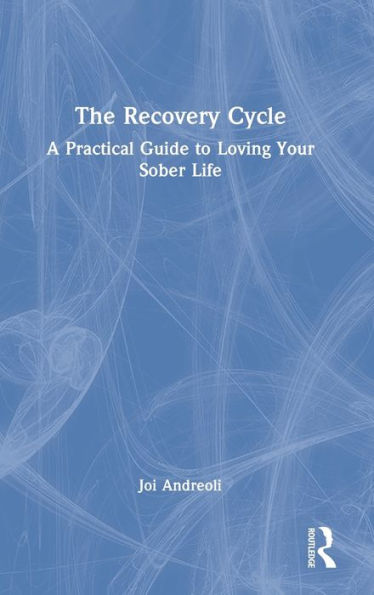 The Recovery Cycle: A Practical Guide to Loving Your Sober Life