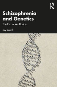 Title: Schizophrenia and Genetics: The End of An Illusion, Author: Jay Joseph