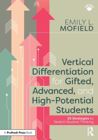 Title: Vertical Differentiation for Gifted, Advanced, and High-Potential Students: 25 Strategies to Stretch Student Thinking, Author: Emily L. Mofield