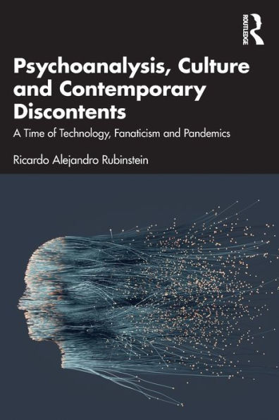 Psychoanalysis, Culture and Contemporary Discontents: A Time of Technology, Fanaticism Pandemics