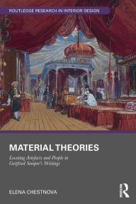 Title: Material Theories: Locating Artefacts and People in Gottfried Semper's Writings, Author: Elena Chestnova