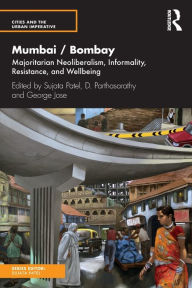 Title: Mumbai / Bombay: Majoritarian Neoliberalism, Informality, Resistance, and Wellbeing, Author: Sujata Patel