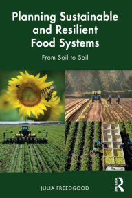 Title: Planning Sustainable and Resilient Food Systems: From Soil to Soil, Author: Julia Freedgood