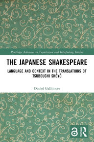 Title: The Japanese Shakespeare: Language and Context in the Translations of Tsubouchi Shoyo, Author: Daniel Gallimore