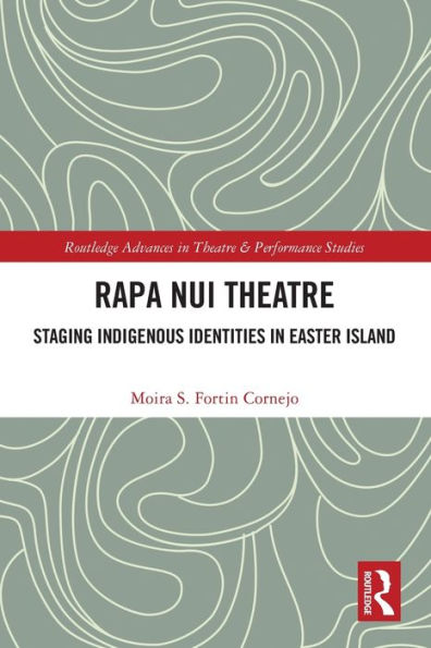 Rapa Nui Theatre: Staging Indigenous Identities Easter Island