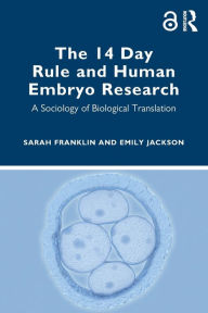 Title: The 14 Day Rule and Human Embryo Research: A Sociology of Biological Translation, Author: Sarah Franklin