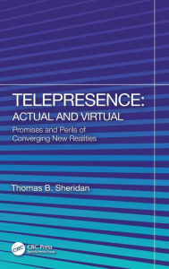 Title: Telepresence: Actual and Virtual: Promises and Perils of Converging New Realities, Author: Thomas B. Sheridan