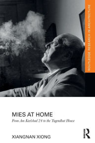 Title: Mies at Home: From Am Karlsbad 24 to the Tugendhat House, Author: Xiangnan Xiong