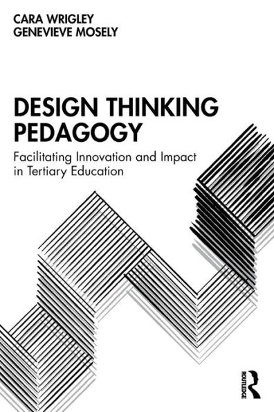 Design Thinking Pedagogy: Facilitating Innovation and Impact Tertiary Education