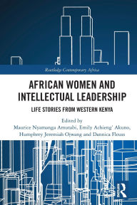 Title: African Women and Intellectual Leadership: Life Stories from Western Kenya, Author: Maurice Nyamanga Amutabi