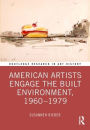 American Artists Engage the Built Environment, 1960-1979
