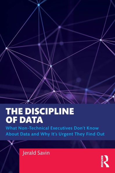 The Discipline of Data: What Non-Technical Executives Don't Know About Data and Why It's Urgent They Find Out