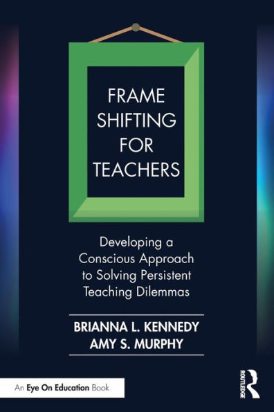 Frame Shifting for Teachers: Developing a Conscious Approach to Solving Persistent Teaching Dilemmas